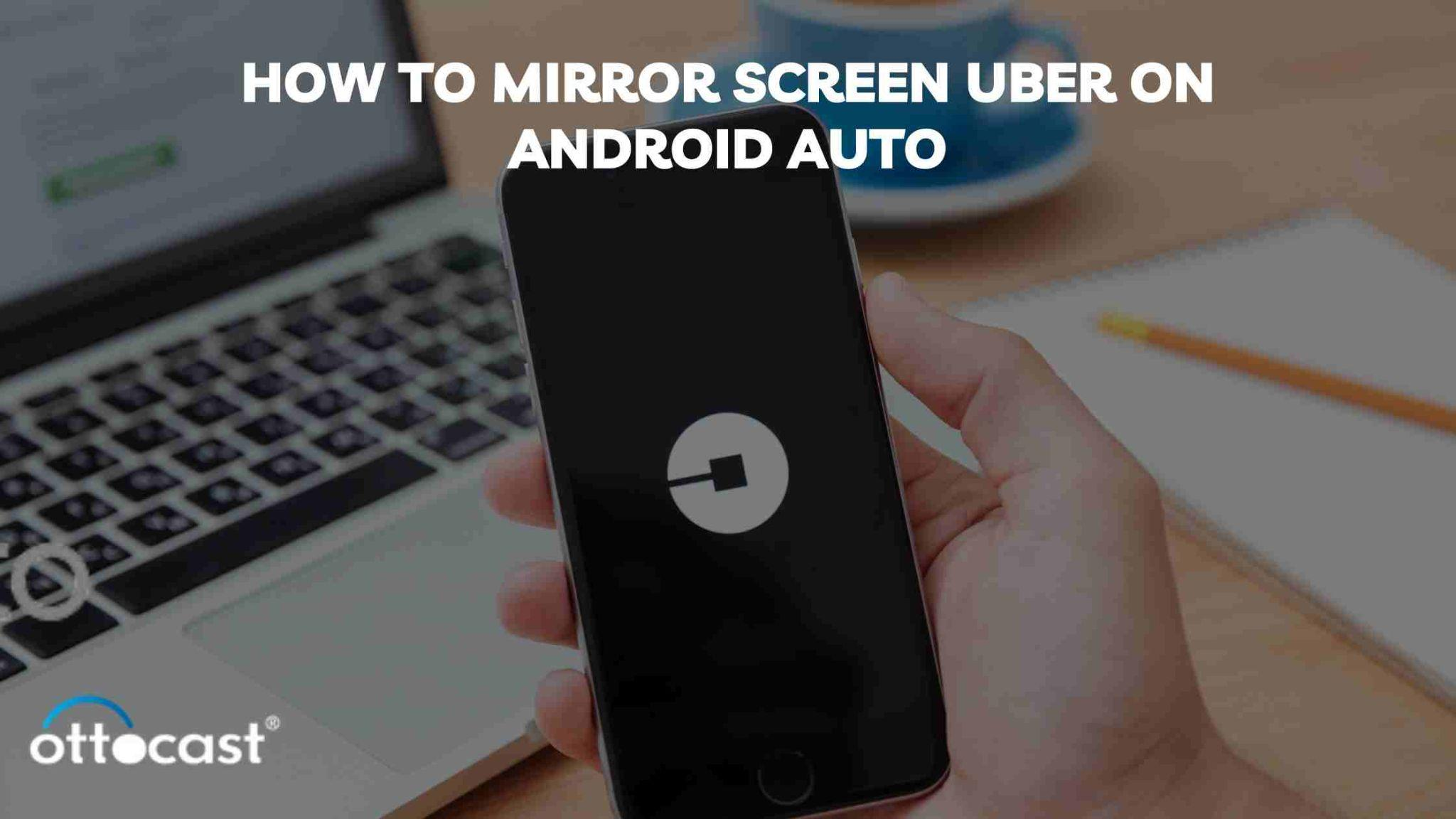 How To Mirror Uber Screen on Android Auto: A Guide