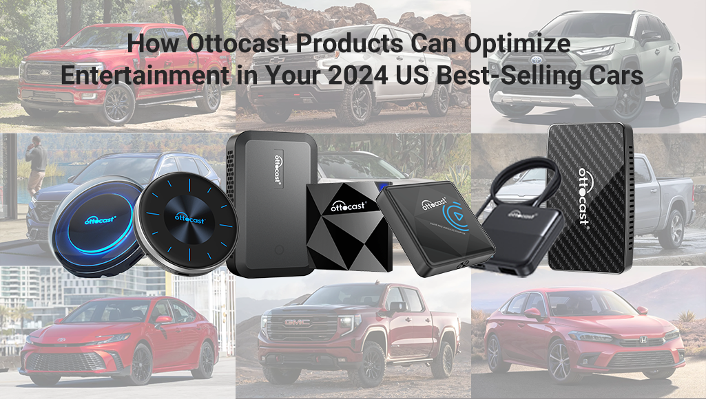 How Ottocast Products Can Optimize Entertainment in Your 2024 US Best-Selling Cars